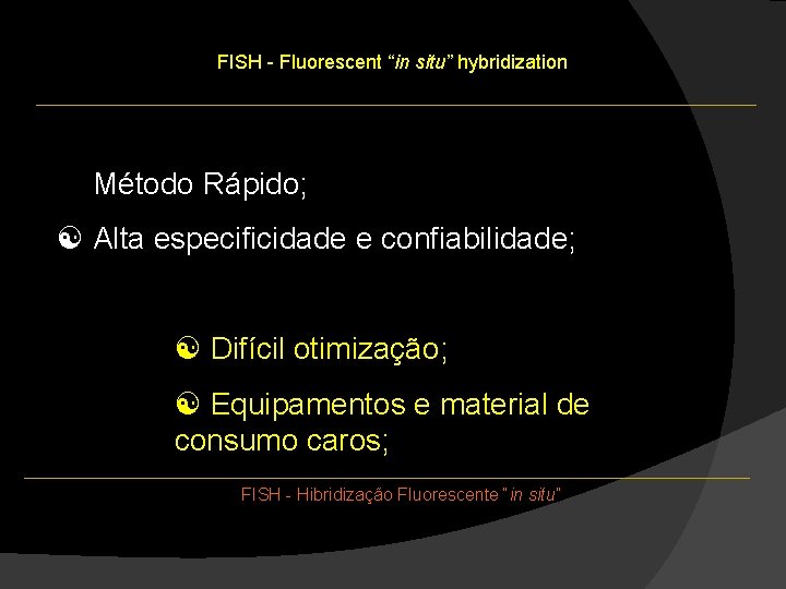 FISH - Fluorescent “in situ” hybridization [ Método Rápido; [ Alta especificidade e confiabilidade; FISH - Fluorescent “in situ” hybridization [ Método Rápido; [ Alta especificidade e confiabilidade;