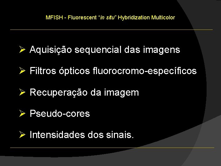 MFISH - Fluorescent “in situ” Hybridization Multicolor Ø Aquisição sequencial das imagens Ø Filtros MFISH - Fluorescent “in situ” Hybridization Multicolor Ø Aquisição sequencial das imagens Ø Filtros