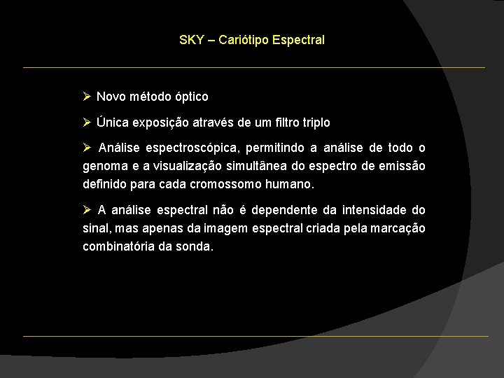 SKY – Cariótipo Espectral Ø Novo método óptico Ø Única exposição através de um SKY – Cariótipo Espectral Ø Novo método óptico Ø Única exposição através de um
