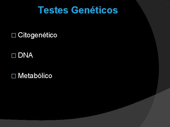 Testes Genéticos � Citogenético � DNA � Metabólico Testes Genéticos � Citogenético � DNA � Metabólico