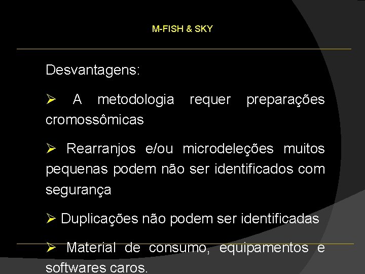 M-FISH & SKY Desvantagens: Ø A metodologia cromossômicas requer preparações Ø Rearranjos e/ou microdeleções M-FISH & SKY Desvantagens: Ø A metodologia cromossômicas requer preparações Ø Rearranjos e/ou microdeleções