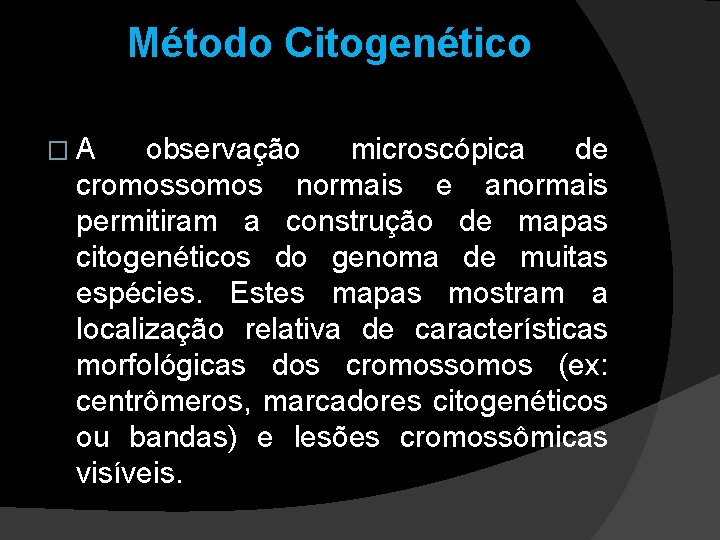 Método Citogenético �A observação microscópica de cromossomos normais e anormais permitiram a construção de Método Citogenético �A observação microscópica de cromossomos normais e anormais permitiram a construção de