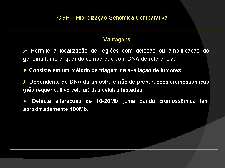 CGH – Hibridização Genômica Comparativa Vantagens Ø Permite a localização de regiões com deleção CGH – Hibridização Genômica Comparativa Vantagens Ø Permite a localização de regiões com deleção