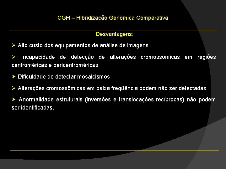 CGH – Hibridização Genômica Comparativa Desvantagens: Ø Alto custo dos equipamentos de análise de CGH – Hibridização Genômica Comparativa Desvantagens: Ø Alto custo dos equipamentos de análise de