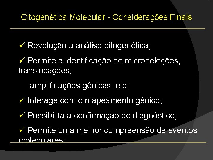 Citogenética Molecular - Considerações Finais ü Revolução a análise citogenética; ü Permite a identificação Citogenética Molecular - Considerações Finais ü Revolução a análise citogenética; ü Permite a identificação