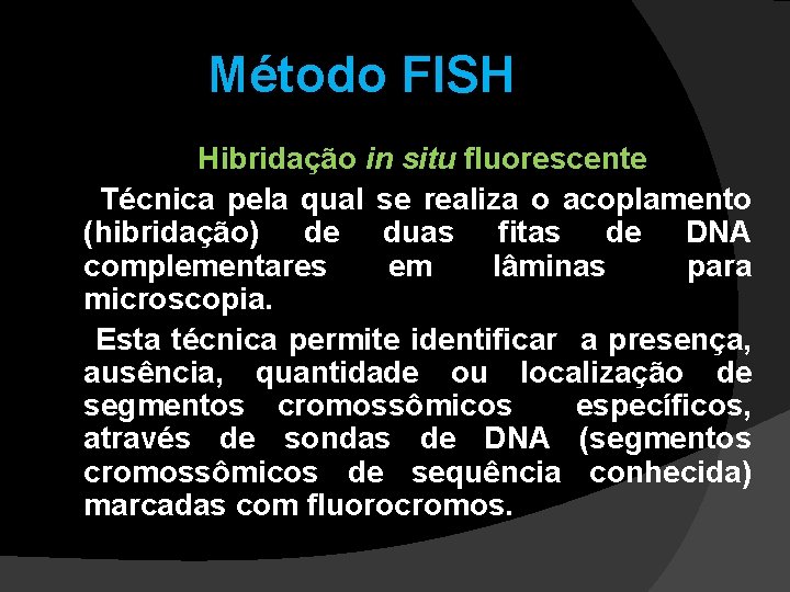 Método FISH Hibridação in situ fluorescente Técnica pela qual se realiza o acoplamento (hibridação) Método FISH Hibridação in situ fluorescente Técnica pela qual se realiza o acoplamento (hibridação)