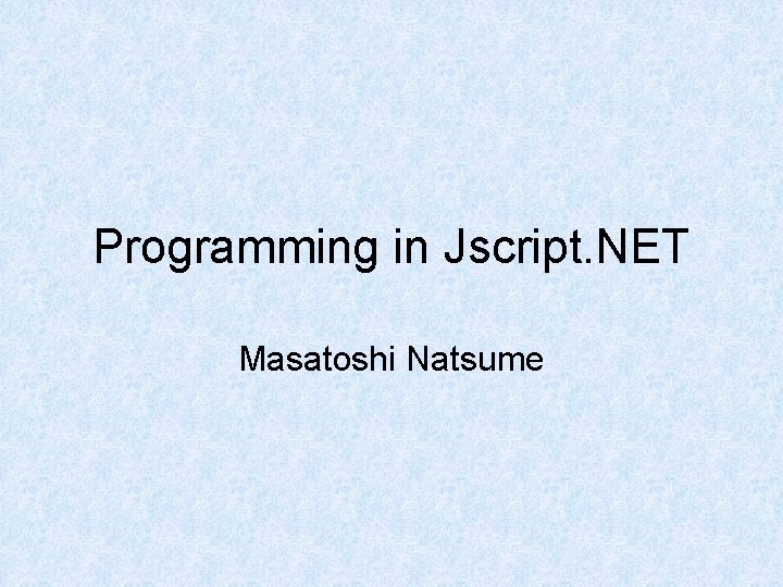 Programming in Jscript. NET Masatoshi Natsume 