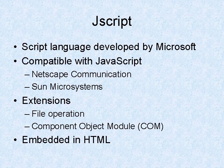 Jscript • Script language developed by Microsoft • Compatible with Java. Script – Netscape