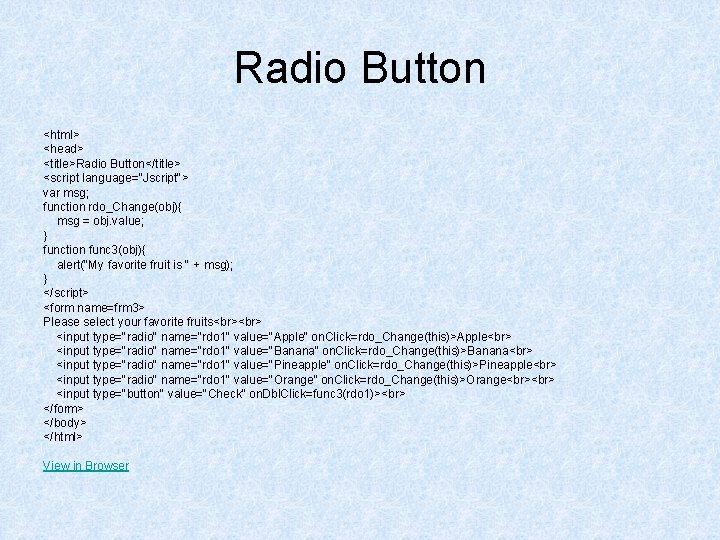 Radio Button <html> <head> <title>Radio Button</title> <script language="Jscript"> var msg; function rdo_Change(obj){ msg =