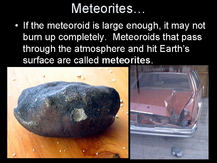 Meteorites… • If the meteoroid is large enough, it may not burn up completely.