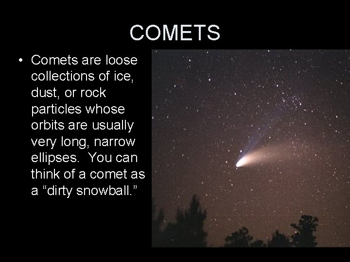 COMETS • Comets are loose collections of ice, dust, or rock particles whose orbits