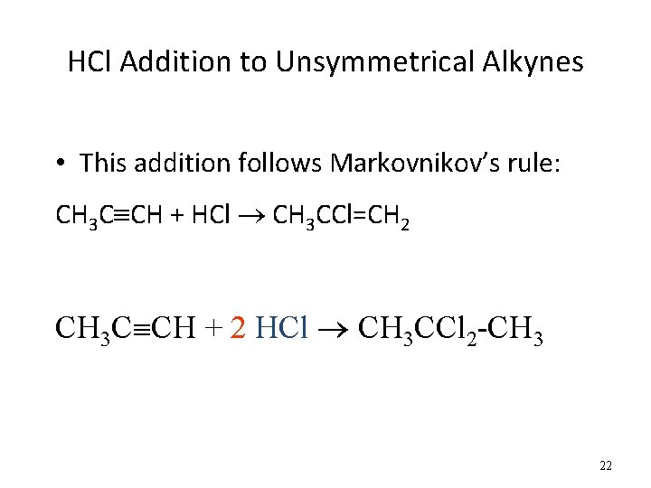 HCl Addition to Unsymmetrical Alkynes • This addition follows Markovnikov’s rule: CH 3 C