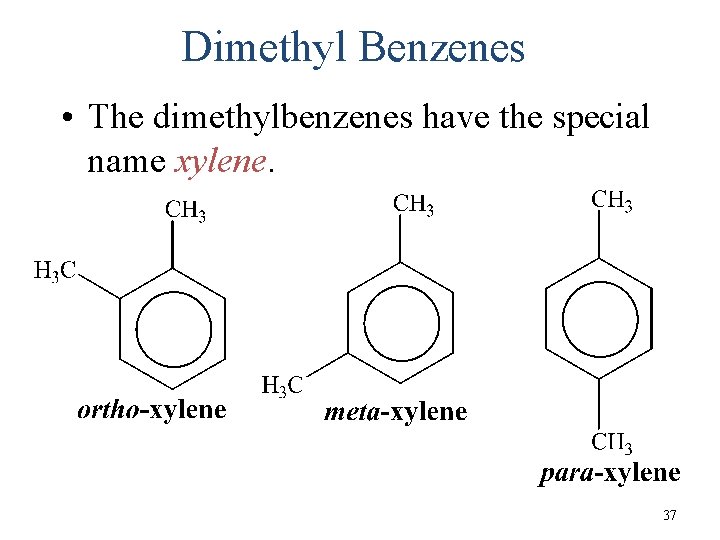 Dimethyl Benzenes • The dimethylbenzenes have the special name xylene. 37 