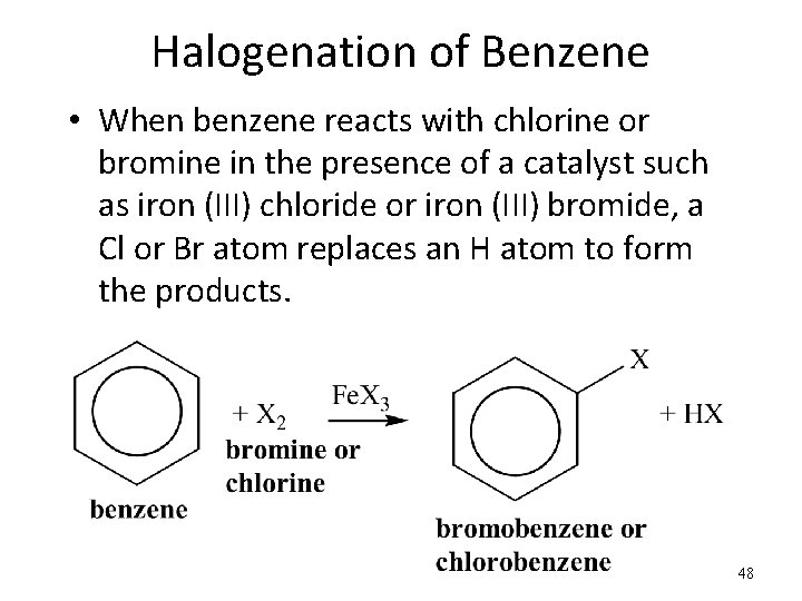 Halogenation of Benzene • When benzene reacts with chlorine or bromine in the presence
