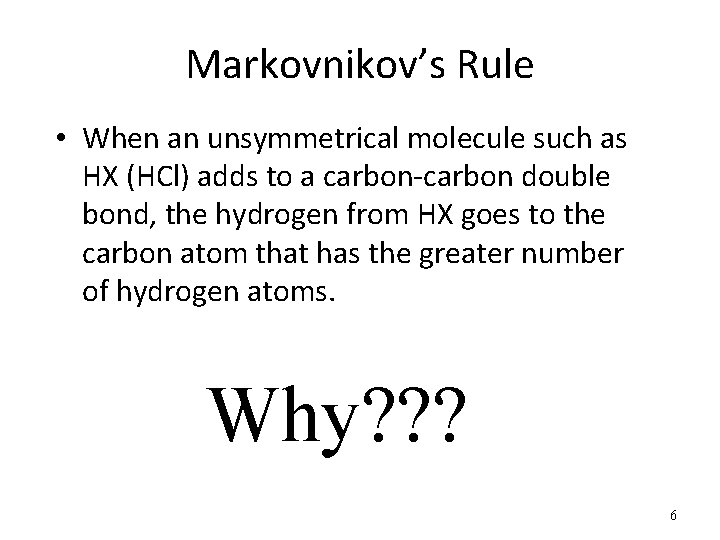 Markovnikov’s Rule • When an unsymmetrical molecule such as HX (HCl) adds to a
