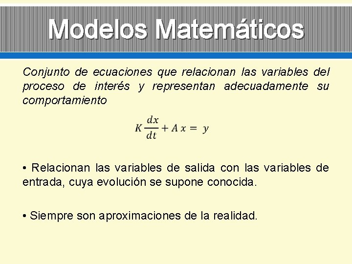 Modelos Matemáticos Conjunto de ecuaciones que relacionan las variables del proceso de interés y