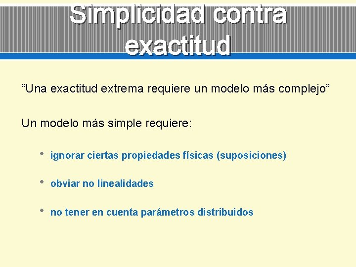 Simplicidad contra exactitud “Una exactitud extrema requiere un modelo más complejo” Un modelo más