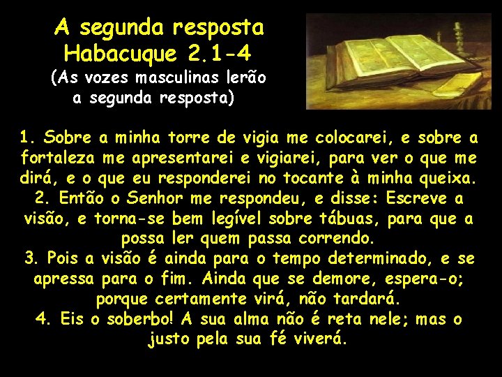 A segunda resposta Habacuque 2. 1 -4 (As vozes masculinas lerão a segunda resposta)