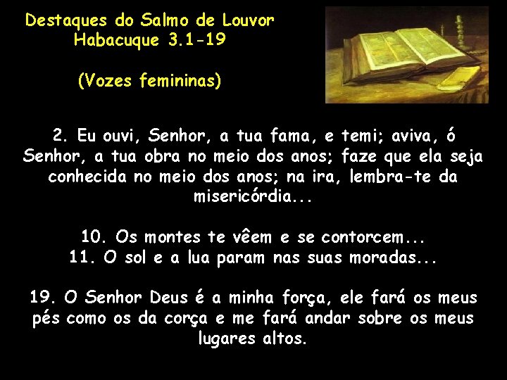 Destaques do Salmo de Louvor Habacuque 3. 1 -19 (Vozes femininas) 2. Eu ouvi,