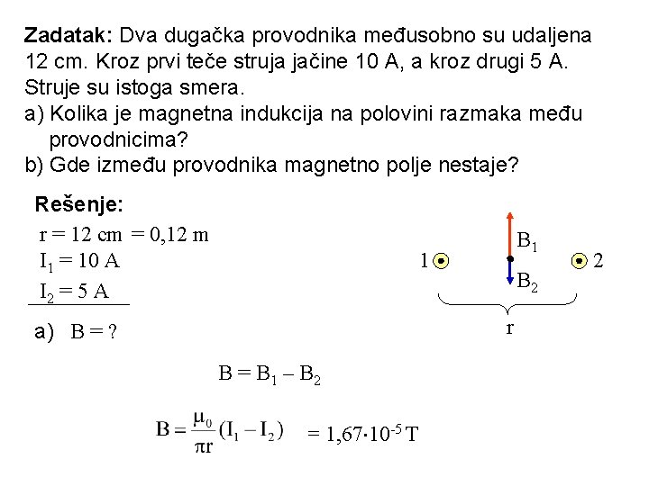 Zadatak: Dva dugačka provodnika međusobno su udaljena 12 cm. Kroz prvi teče struja jačine