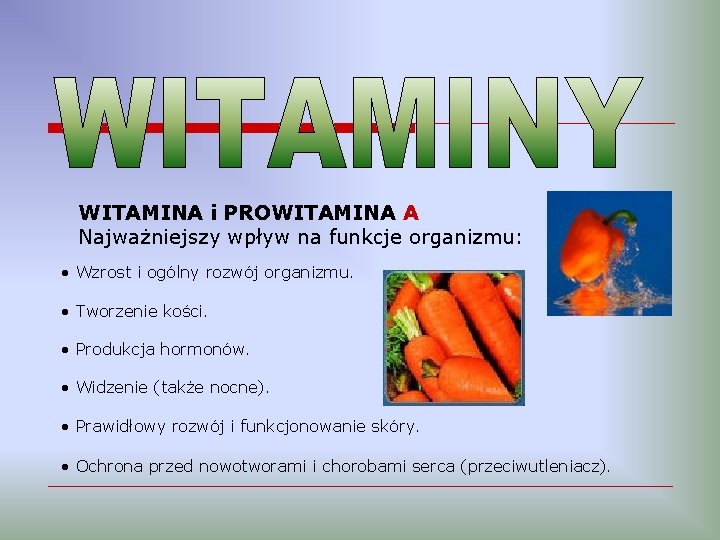 WITAMINA i PROWITAMINA A Najważniejszy wpływ na funkcje organizmu: • Wzrost i ogólny rozwój