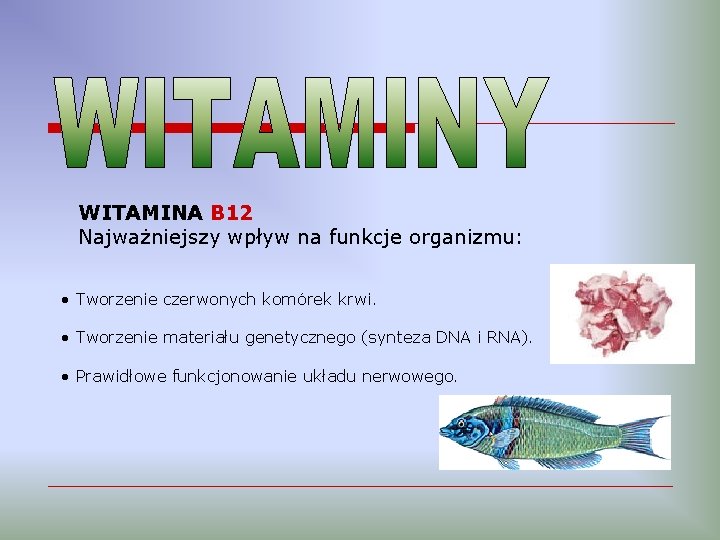 WITAMINA B 12 Najważniejszy wpływ na funkcje organizmu: • Tworzenie czerwonych komórek krwi. •