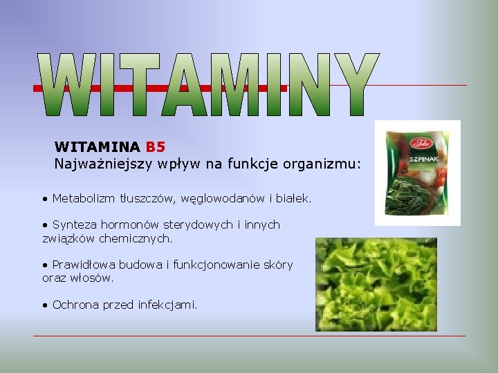 WITAMINA B 5 Najważniejszy wpływ na funkcje organizmu: • Metabolizm tłuszczów, węglowodanów i białek.