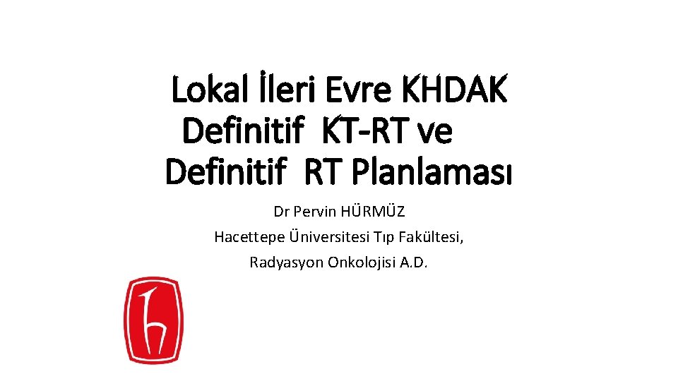 Lokal İleri Evre KHDAK Definitif KT-RT ve Definitif RT Planlaması Dr Pervin HÜRMÜZ Hacettepe