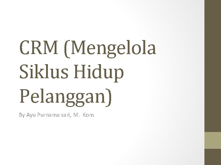 CRM (Mengelola Siklus Hidup Pelanggan) By Ayu Purnama sari, M. Kom 