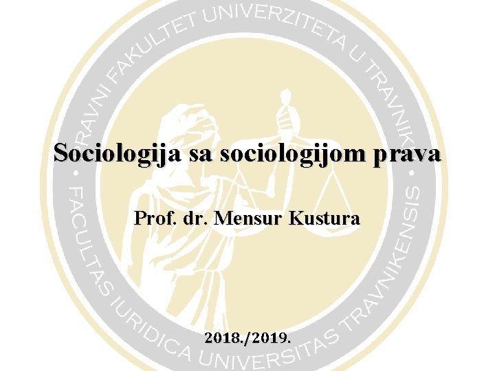Sociologija sa sociologijom prava Prof. dr. Mensur Kustura 2018. /2019. 