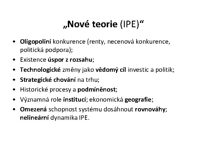 „Nové teorie (IPE)“ • Oligopoliní konkurence (renty, necenová konkurence, politická podpora); • Existence úspor