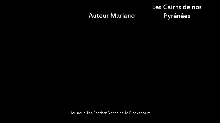 Auteur Mariano Les Cairns de nos Pyrénées . Musique The Feather Dance de Jo