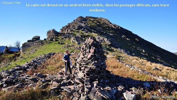 Le cairn est dressé en un endroit bien visible, dans les passages délicats, sans