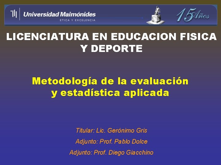 LICENCIATURA EN EDUCACION FISICA Y DEPORTE Metodología de la evaluación y estadística aplicada Titular: