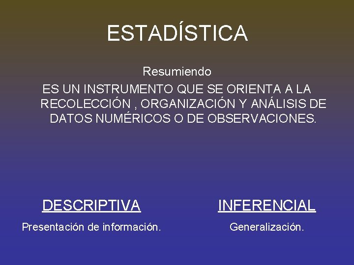 ESTADÍSTICA Resumiendo ES UN INSTRUMENTO QUE SE ORIENTA A LA RECOLECCIÓN , ORGANIZACIÓN Y