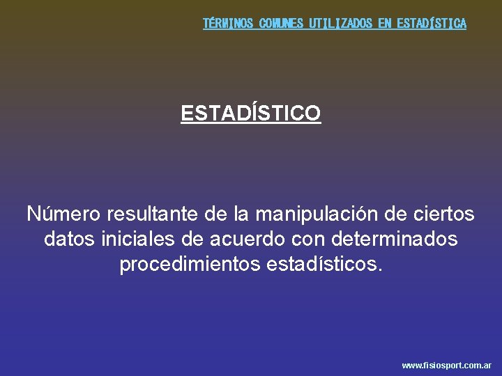 TÉRMINOS COMUNES UTILIZADOS EN ESTADÍSTICA ESTADÍSTICO Número resultante de la manipulación de ciertos datos