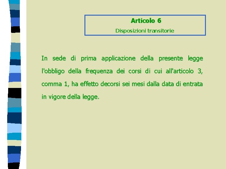 Articolo 6 Disposizioni transitorie In sede di prima applicazione della presente legge l'obbligo della