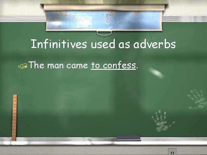 Infinitives used as adverbs /The man came to confess. 