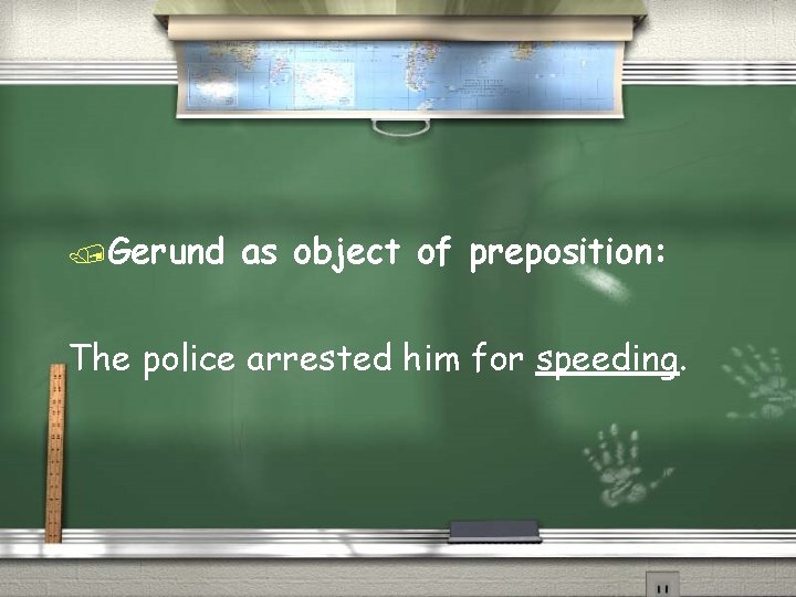 /Gerund as object of preposition: The police arrested him for speeding. 