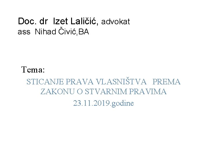 Doc. dr Izet Laličić, advokat ass Nihad Čivić, BA Tema: STICANJE PRAVA VLASNIŠTVA PREMA