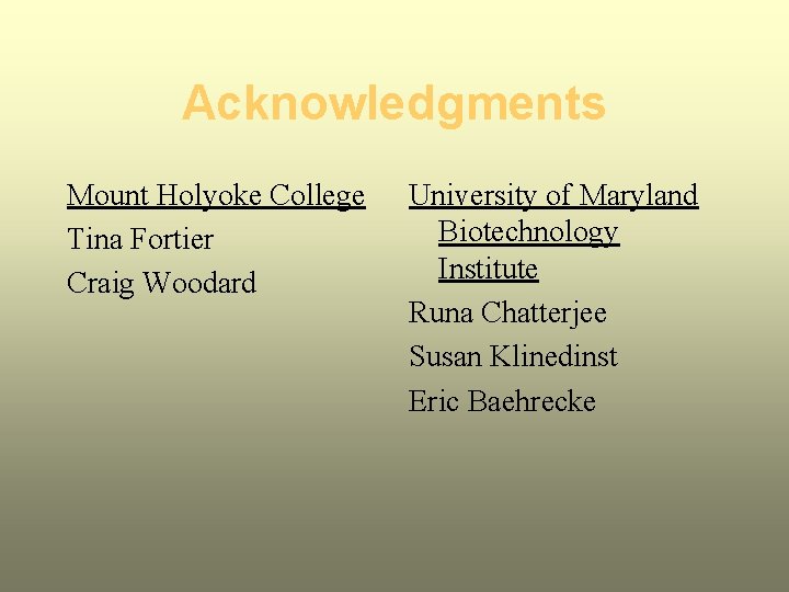Acknowledgments Mount Holyoke College Tina Fortier Craig Woodard University of Maryland Biotechnology Institute Runa