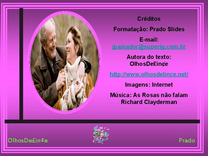 Créditos Formatação: Prado Slides E-mail: jpamador@superig. com. br Autora do texto: Olhos. De£in¢e http: