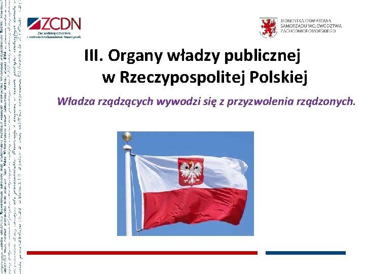III. Organy władzy publicznej w Rzeczypospolitej Polskiej Władza rządzących wywodzi się z przyzwolenia rządzonych.