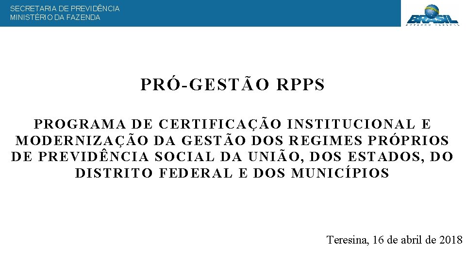 SECRETARIA DE PREVIDÊNCIA MINISTÉRIO DA FAZENDA PRÓ-GESTÃO RPPS PROGRAMA DE CERTIFICAÇÃO INSTITUCIONAL E MODERNIZAÇÃO