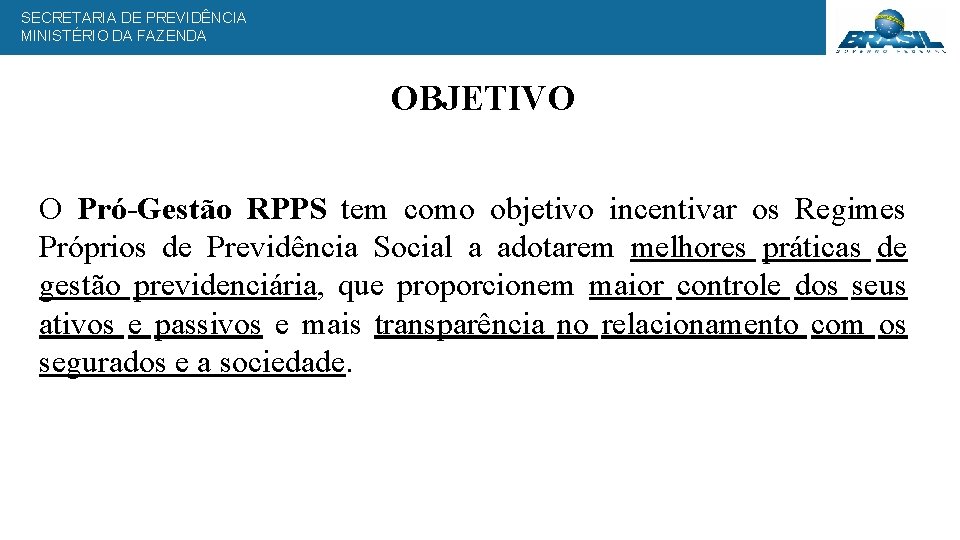 SECRETARIA DE PREVIDÊNCIA MINISTÉRIO DA FAZENDA OBJETIVO O Pró-Gestão RPPS tem como objetivo incentivar