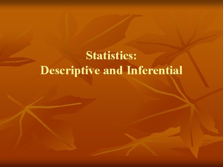 Statistics: Descriptive and Inferential 