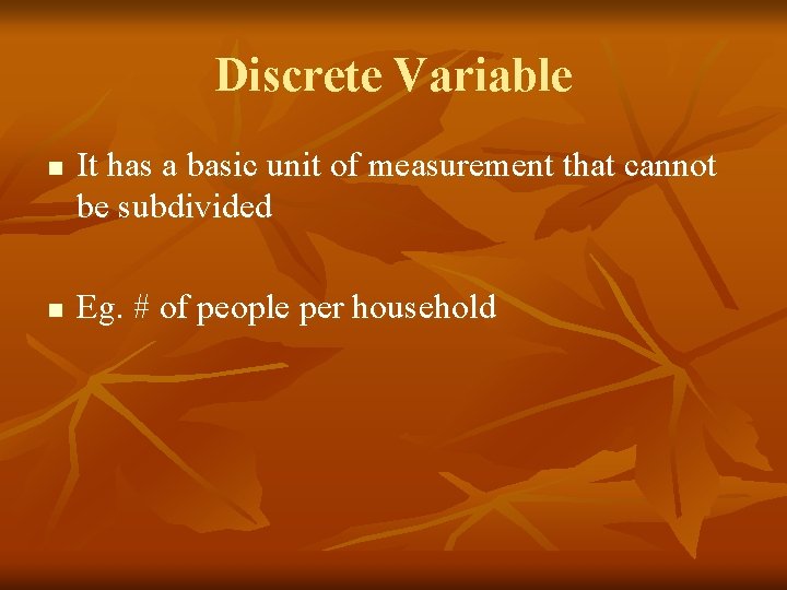 Discrete Variable n n It has a basic unit of measurement that cannot be