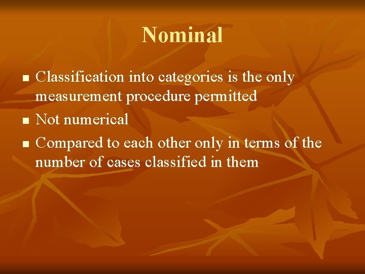 Nominal n n n Classification into categories is the only measurement procedure permitted Not