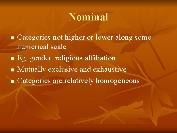 Nominal n n Categories not higher or lower along some numerical scale Eg. gender,