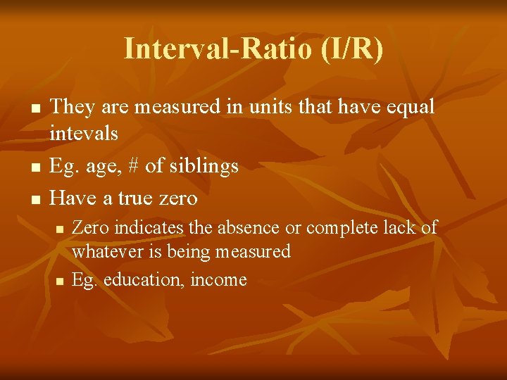 Interval-Ratio (I/R) n n n They are measured in units that have equal intevals